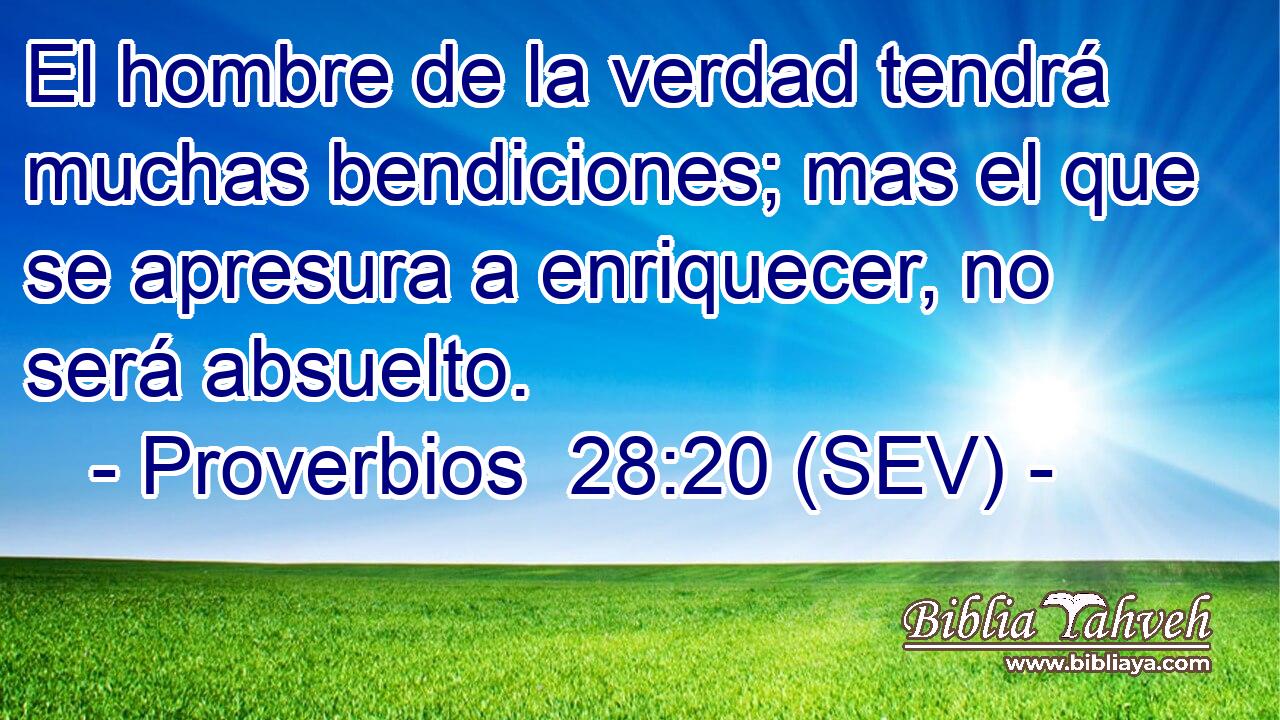 El hombre de la verdad tendrá muchas bendiciones; mas el que se apresura a enriquecer, no será absuelto.