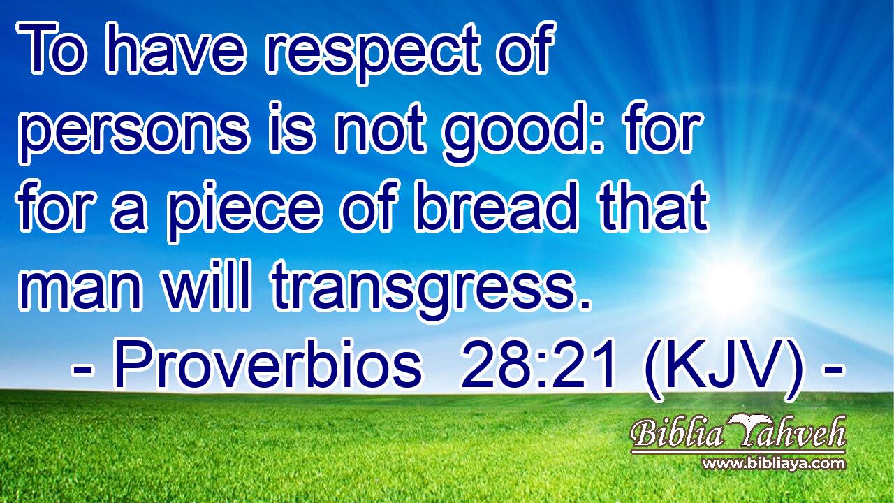 To have respect of persons is not good: for for a piece of bread that man will transgress.