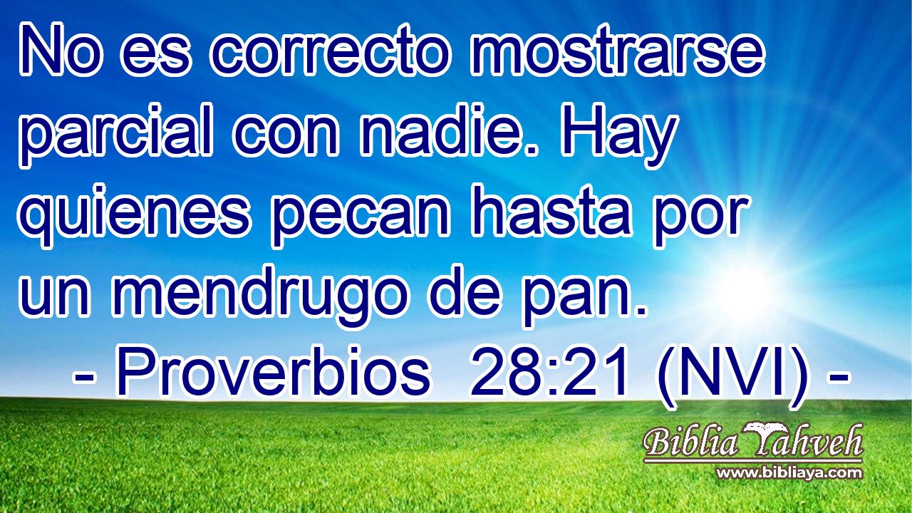  No es correcto mostrarse parcial con nadie. Hay quienes pecan hasta por un mendrugo de pan. 