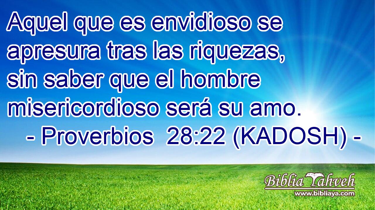  Aquel que es envidioso se apresura tras las riquezas, sin saber que el hombre misericordioso será su amo. 