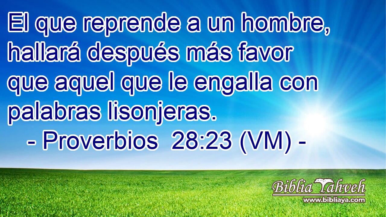  El que reprende a un hombre, hallará después más favor que aquel que le engalla con palabras lisonjeras. 