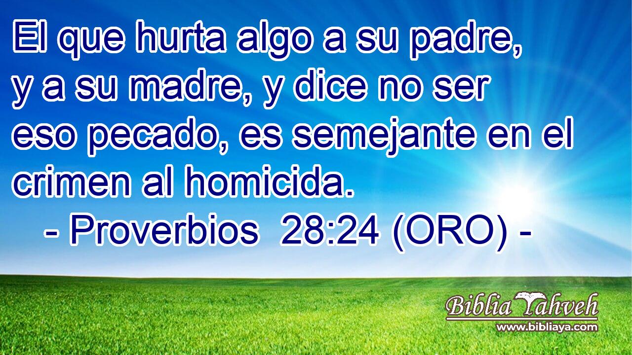 El que hurta algo a su padre, y a su madre, y dice no ser eso pecado, es semejante en el crimen al homicida. 