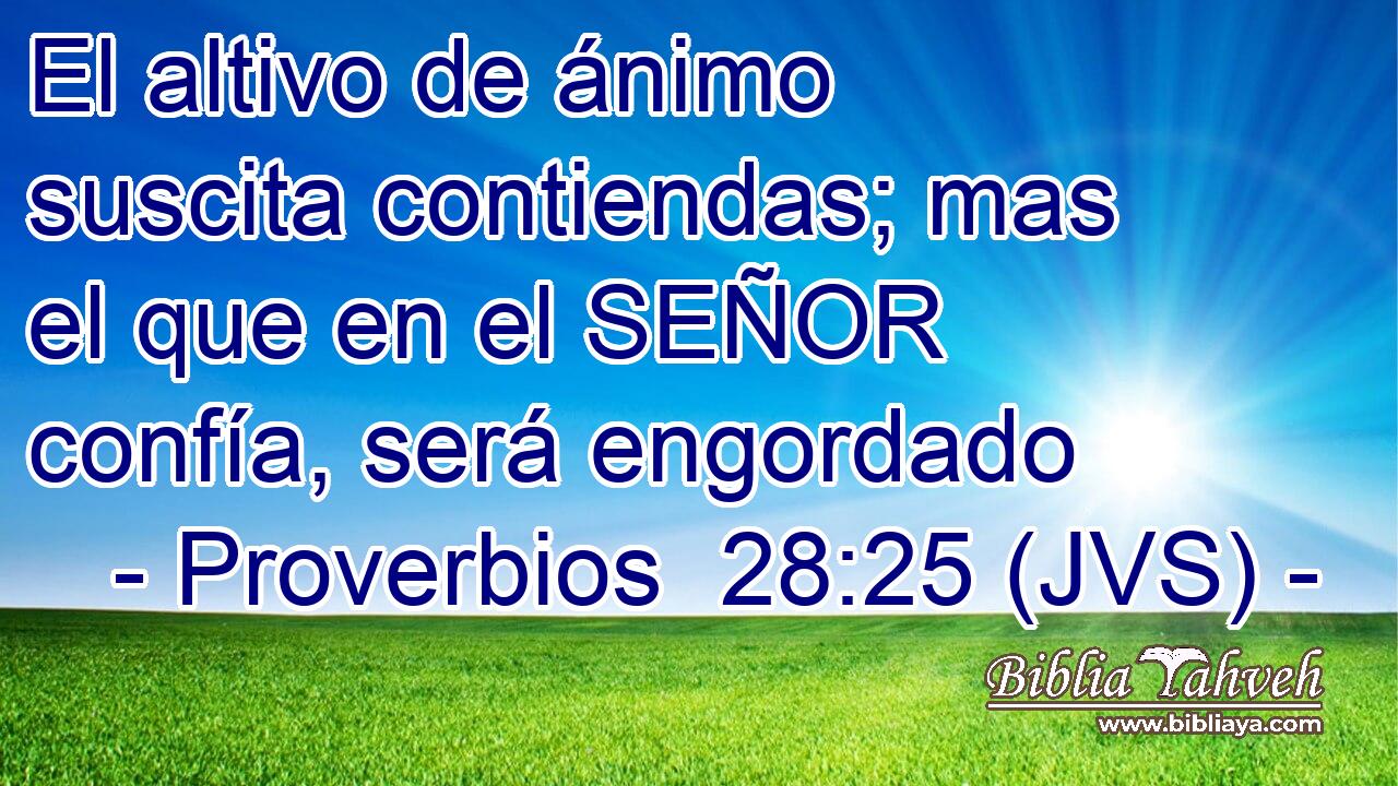 El altivo de ánimo suscita contiendas; mas el que en el SEÑOR confía, será engordado