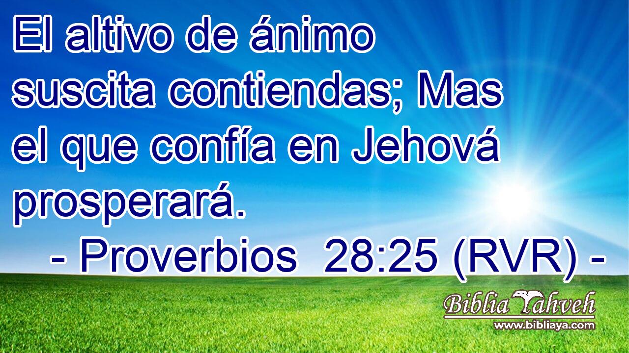 El altivo de ánimo suscita contiendas; Mas el que confía en Jehová prosperará.