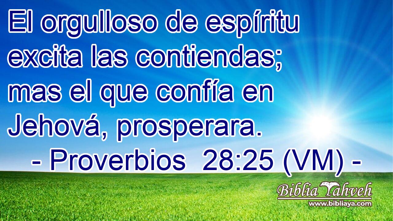  El orgulloso de espíritu excita las contiendas; mas el que confía en Jehová, prosperara. 