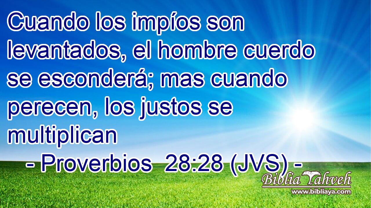 Cuando los impíos son levantados, el hombre cuerdo se esconderá; mas cuando perecen, los justos se multiplican