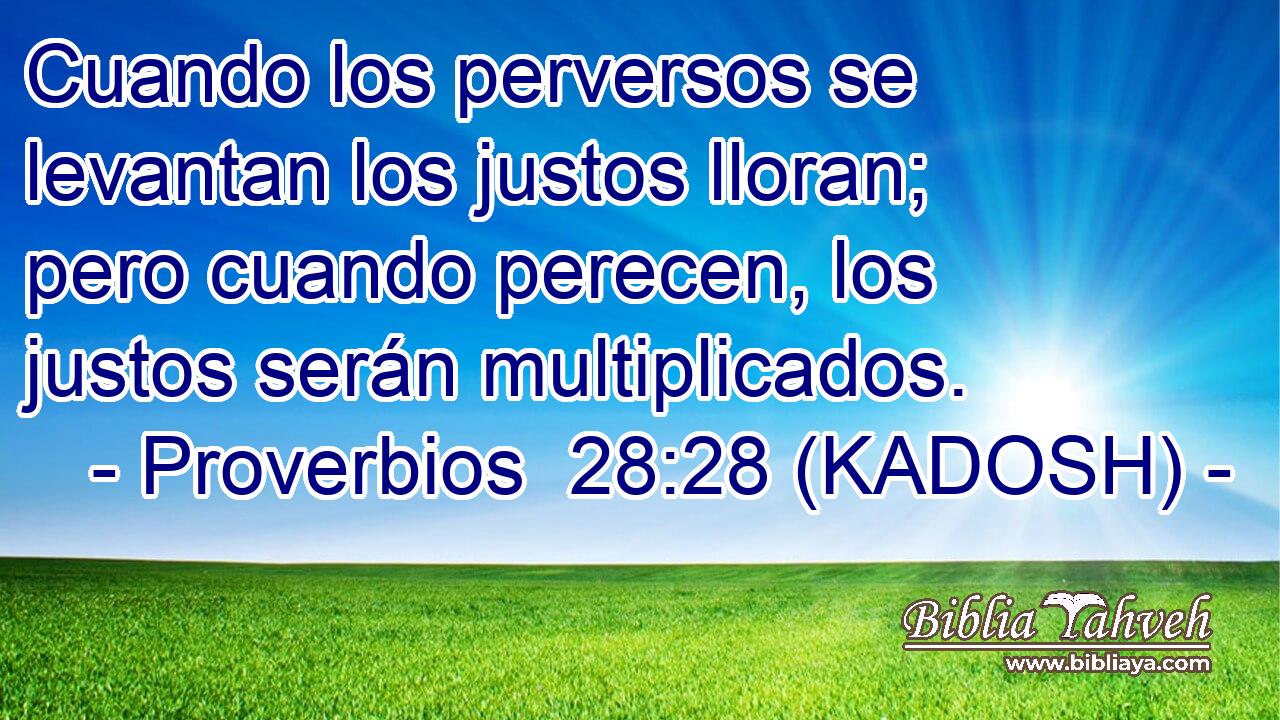  Cuando los perversos se levantan los justos lloran; pero cuando perecen, los justos serán multiplicados. 