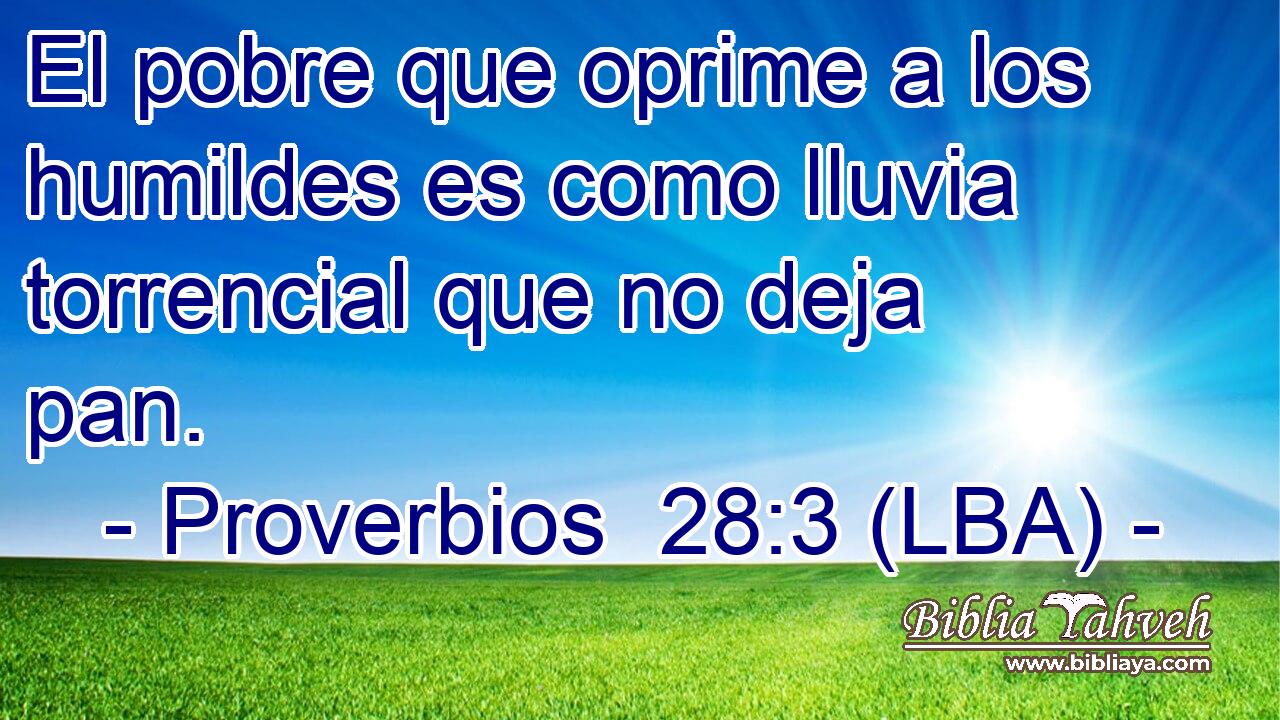 El pobre que oprime a los humildes es como lluvia torrencial que no deja pan.