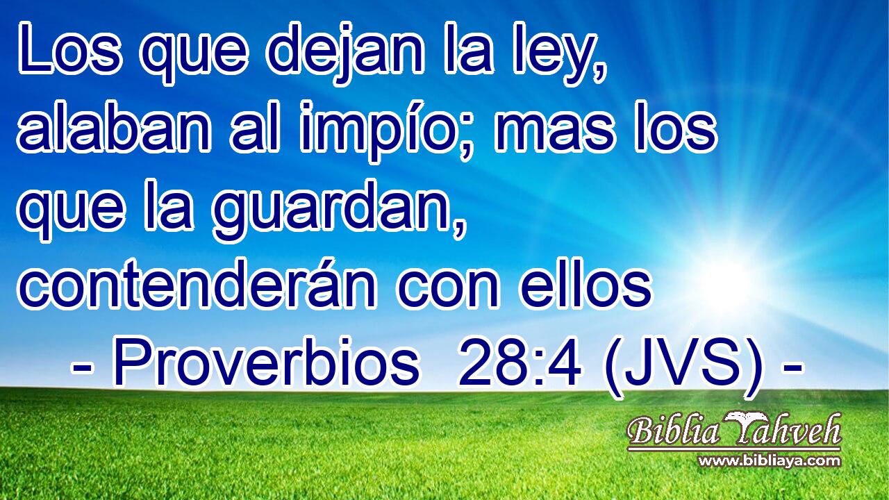 Los que dejan la ley, alaban al impío; mas los que la guardan, contenderán con ellos