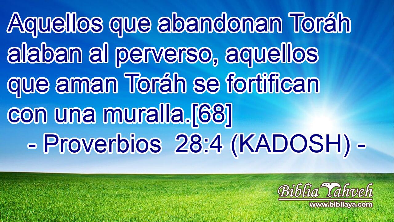  Aquellos que abandonan Toráh alaban al perverso, aquellos que aman Toráh se fortifican con una muralla.[68] 