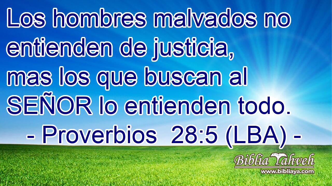 Los hombres malvados no entienden de justicia, mas los que buscan al SEÑOR lo entienden todo.