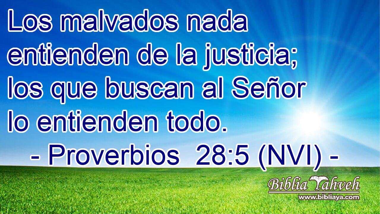  Los malvados nada entienden de la justicia; los que buscan al Señor lo entienden todo. 