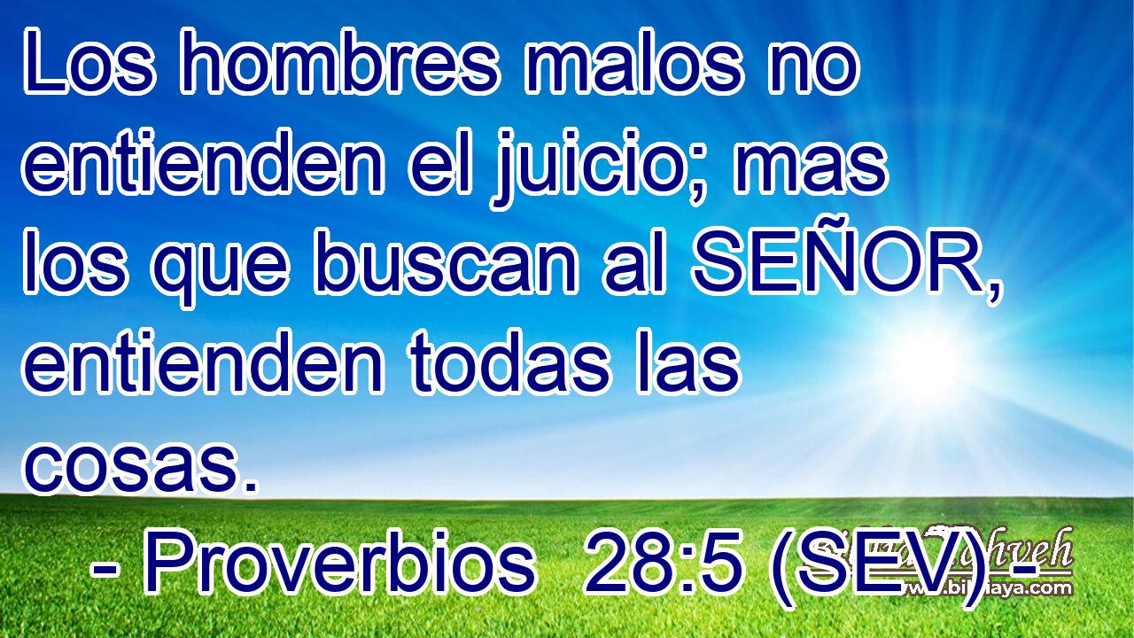 Los hombres malos no entienden el juicio; mas los que buscan al SEÑOR, entienden todas las cosas.