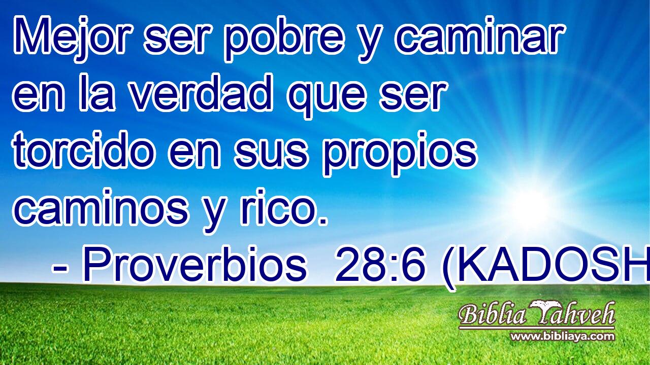  Mejor ser pobre y caminar en la verdad que ser torcido en sus propios caminos y rico. 