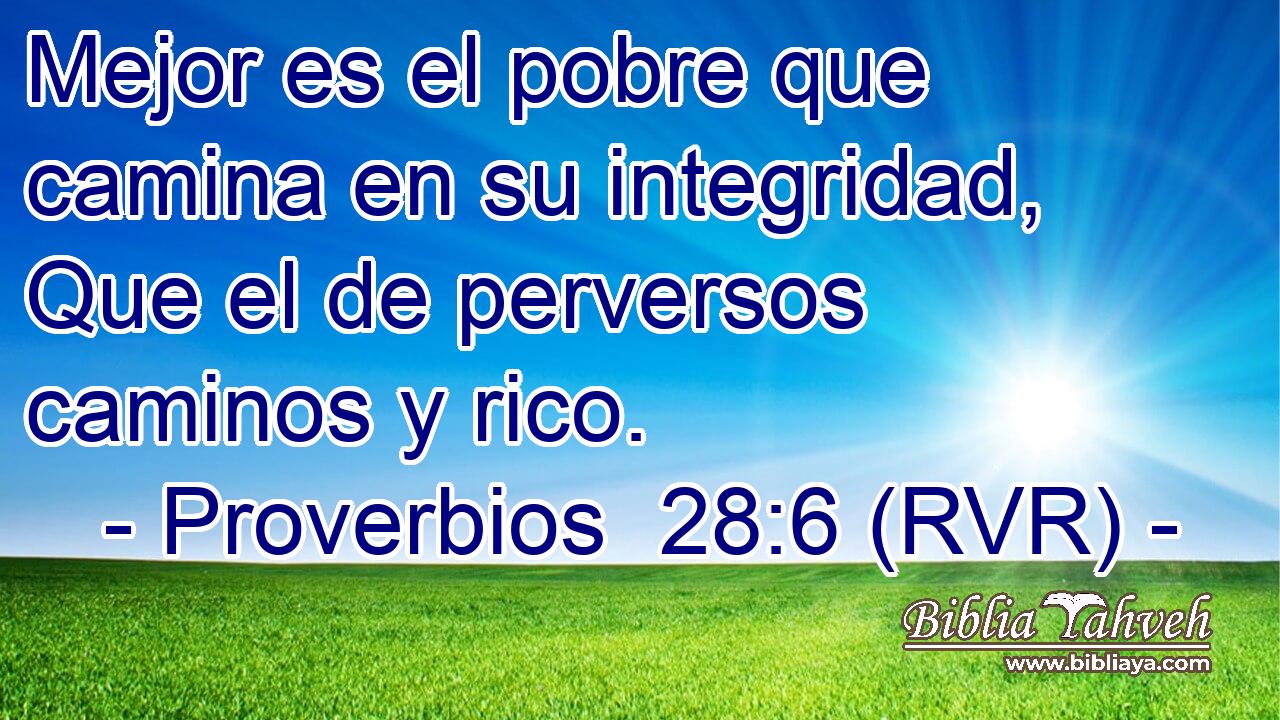 Mejor es el pobre que camina en su integridad, Que el de perversos caminos y rico.