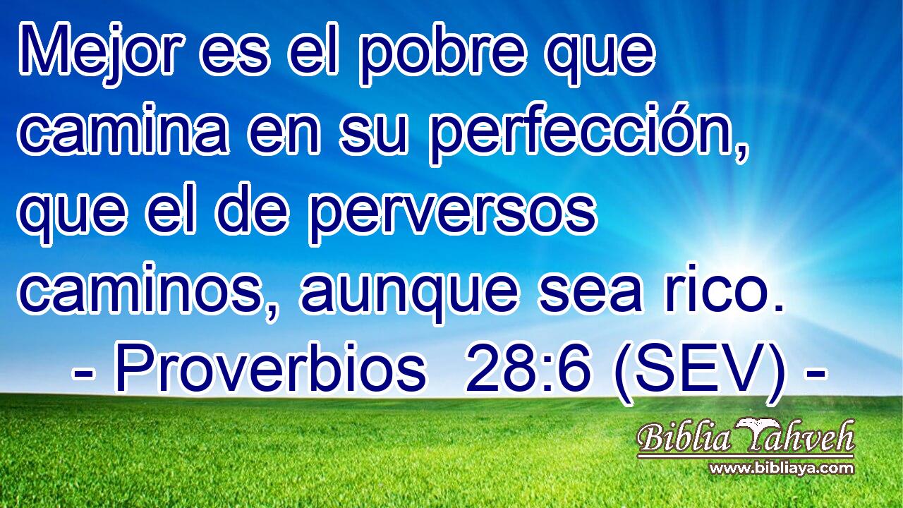 Mejor es el pobre que camina en su perfección, que el de perversos caminos, aunque sea rico.