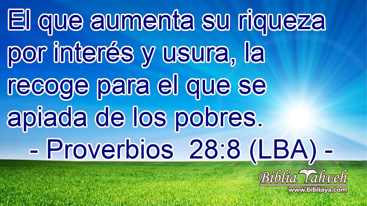 El que aumenta su riqueza por interés y usura, la recoge para el que se apiada de los pobres.