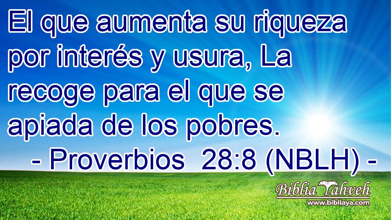  El que aumenta su riqueza por interés y usura, La recoge para el que se apiada de los pobres. 