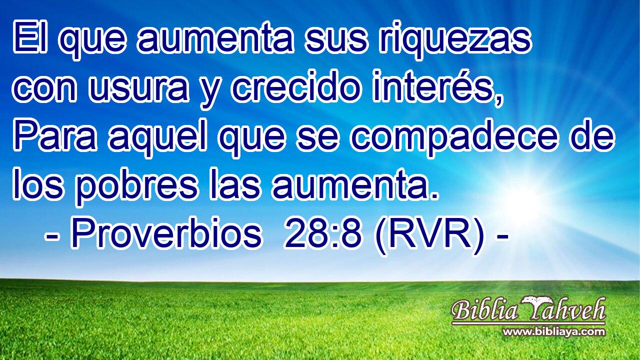 El que aumenta sus riquezas con usura y crecido interés, Para aquel que se compadece de los pobres las aumenta.