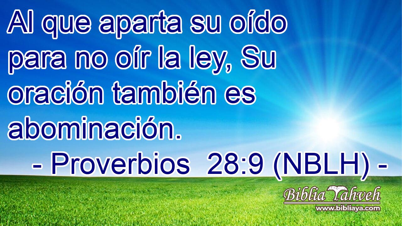  Al que aparta su oído para no oír la ley, Su oración también es abominación. 