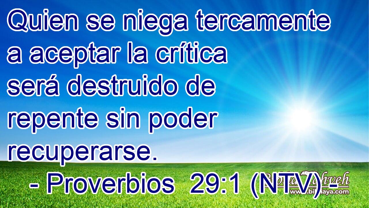 Quien se niega tercamente a aceptar la crítica será destruido de repente sin poder recuperarse.
