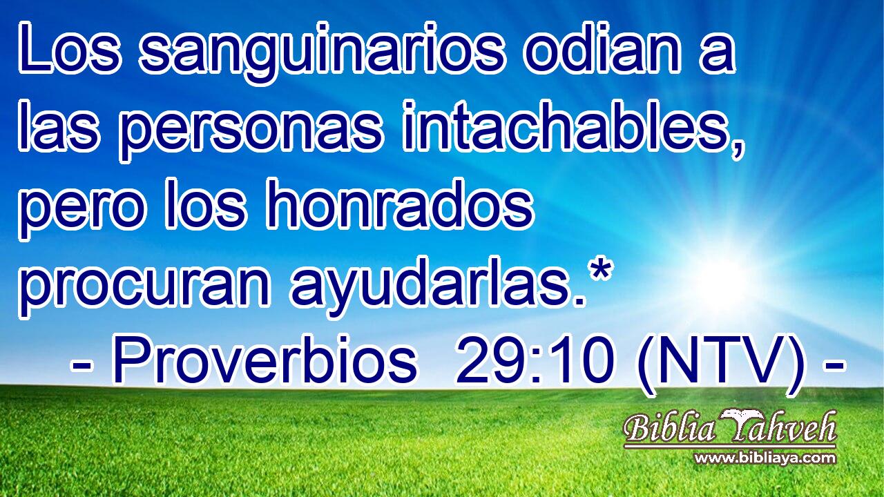 Los sanguinarios odian a las personas intachables, pero los honrados procuran ayudarlas.*