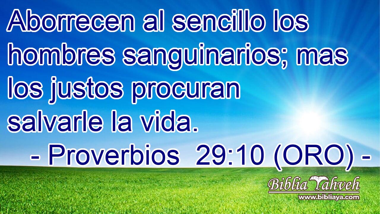  Aborrecen al sencillo los hombres sanguinarios; mas los justos procuran salvarle la vida. 