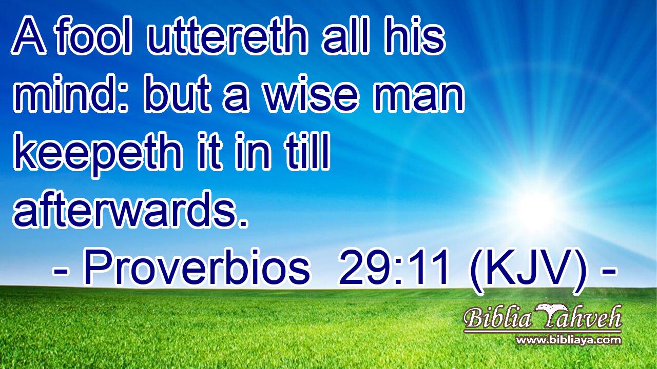 A fool uttereth all his mind: but a wise man keepeth it in till afterwards.