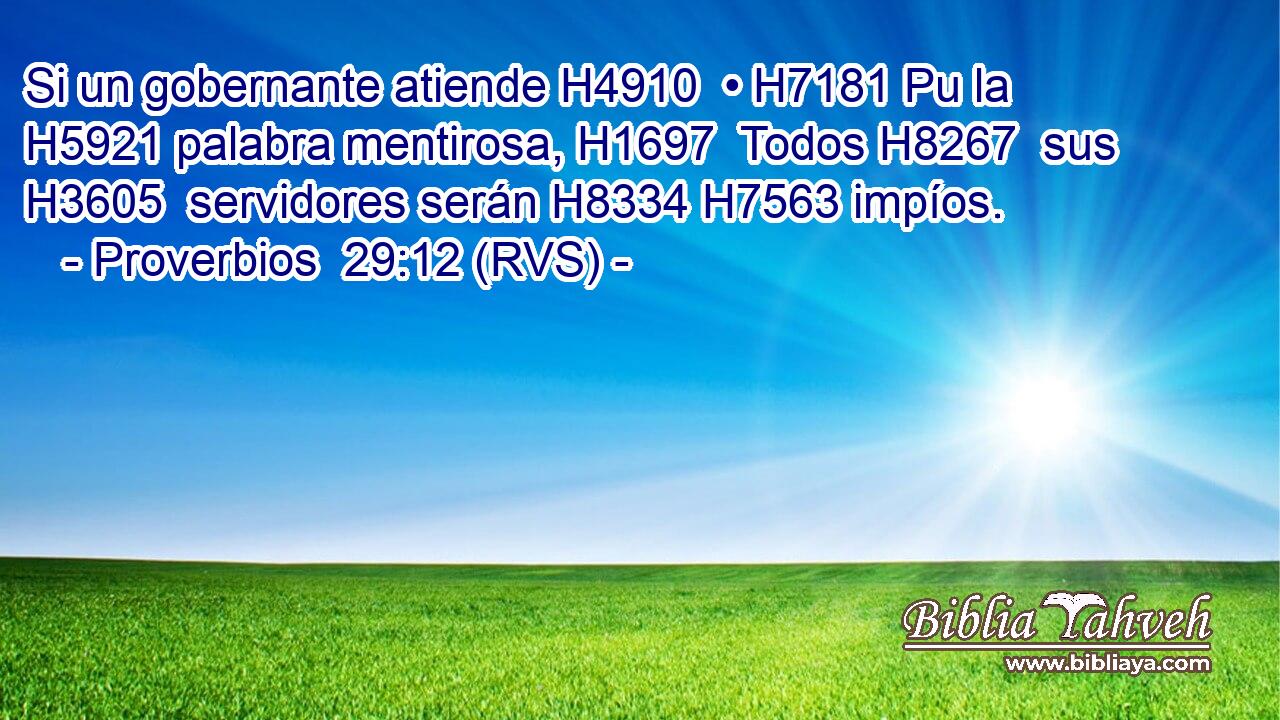 Si un gobernante atiende H4910  • H7181 Pu la H5921 palabra mentirosa, H1697  Todos H8267  sus H3605  servidores serán H8334 H7563 impíos. 