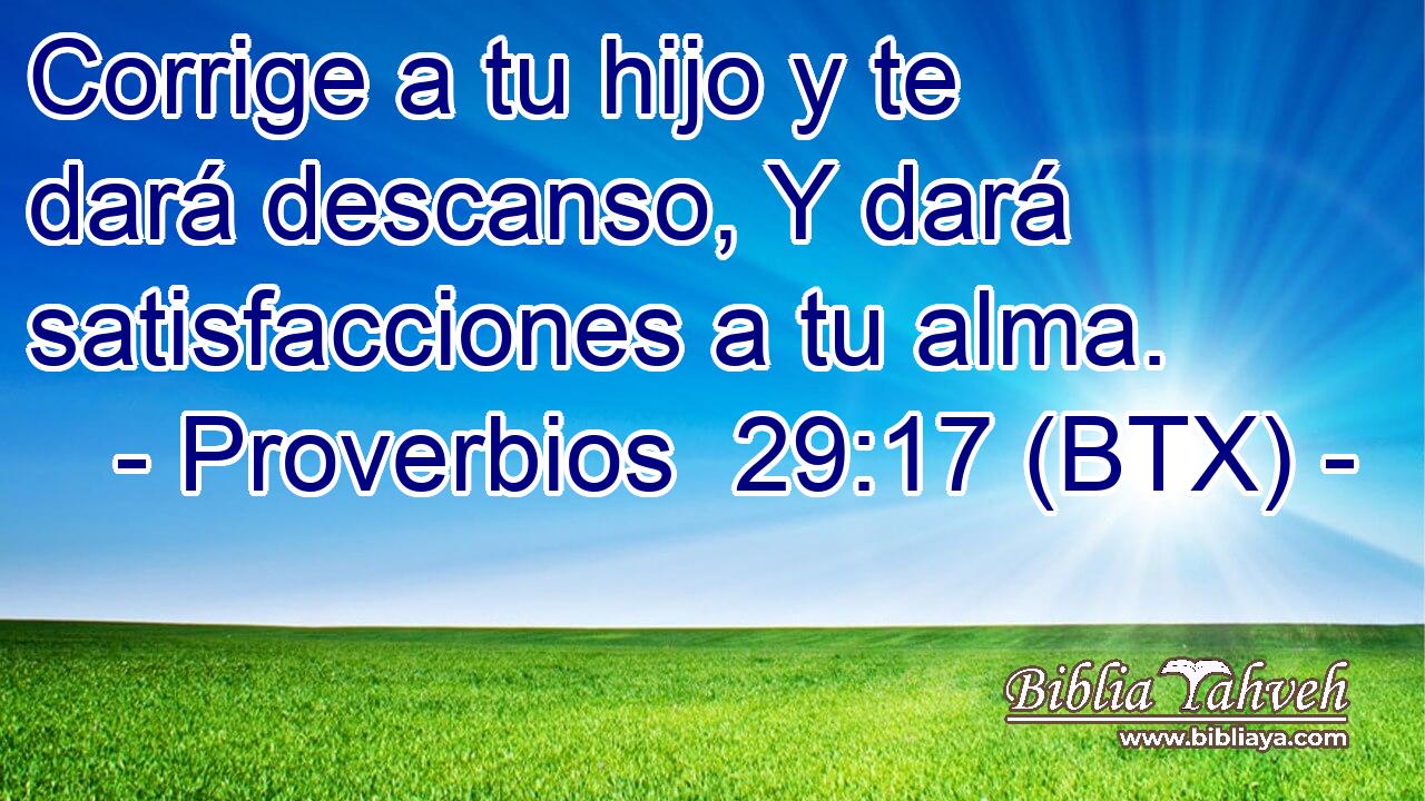 Corrige a tu hijo y te dará descanso, Y dará satisfacciones a tu alma.