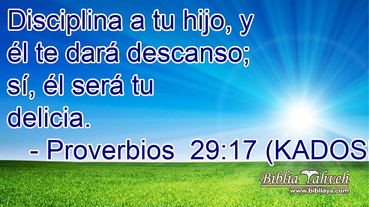  Disciplina a tu hijo, y él te dará descanso; sí, él será tu delicia. 