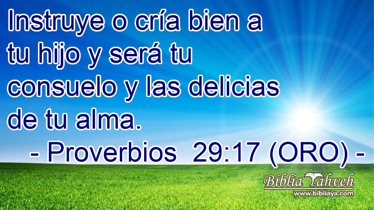  Instruye o cría bien a tu hijo y será tu consuelo y las delicias de tu alma. 