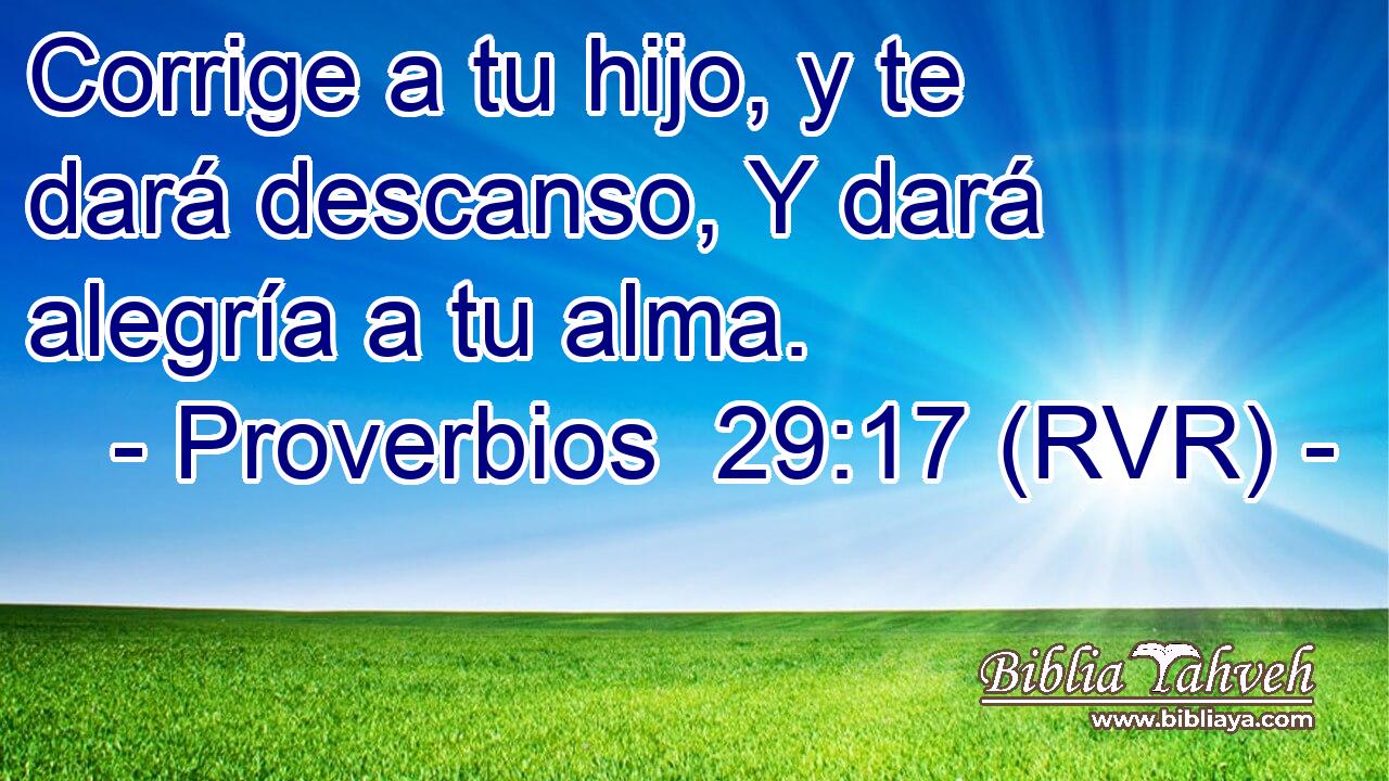 Corrige a tu hijo, y te dará descanso, Y dará alegría a tu alma.