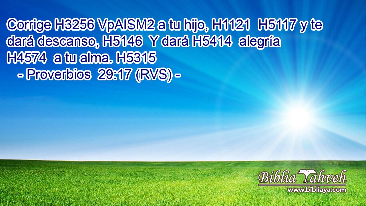 Corrige H3256 VpAISM2 a tu hijo, H1121  H5117 y te dará descanso, H5146  Y dará H5414  alegría H4574  a tu alma. H5315  
