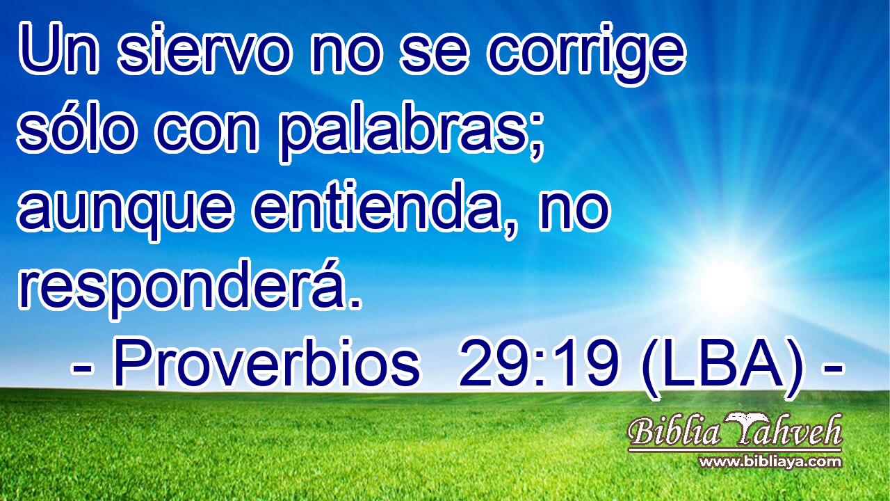 Un siervo no se corrige sólo con palabras; aunque entienda, no responderá.