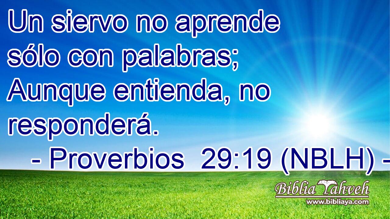  Un siervo no aprende sólo con palabras; Aunque entienda, no responderá. 