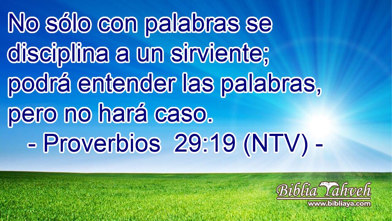 No sólo con palabras se disciplina a un sirviente; podrá entender las palabras, pero no hará caso.