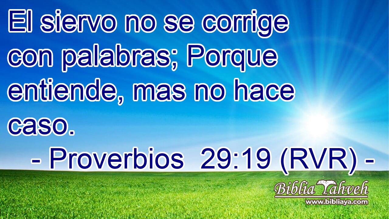 El siervo no se corrige con palabras; Porque entiende, mas no hace caso.