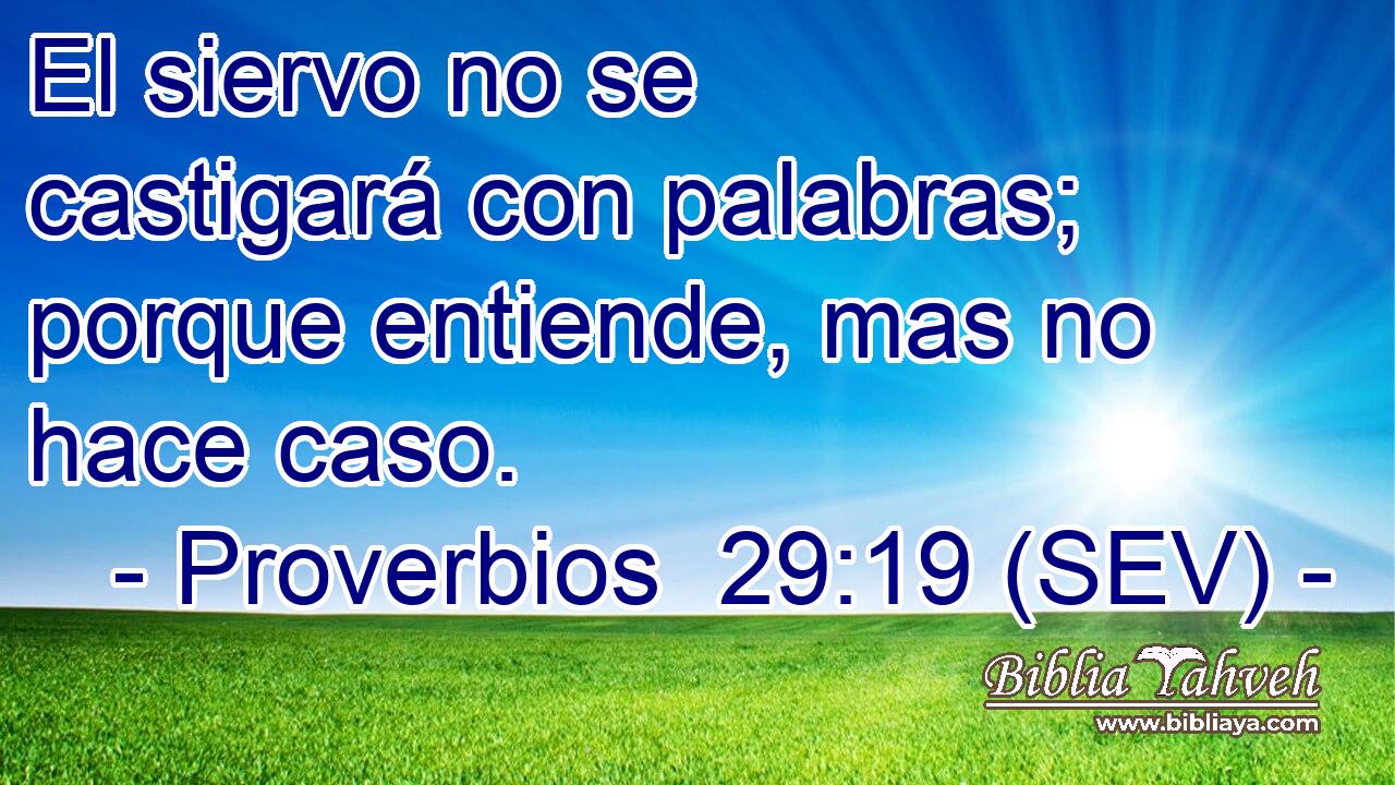 El siervo no se castigará con palabras; porque entiende, mas no hace caso.
