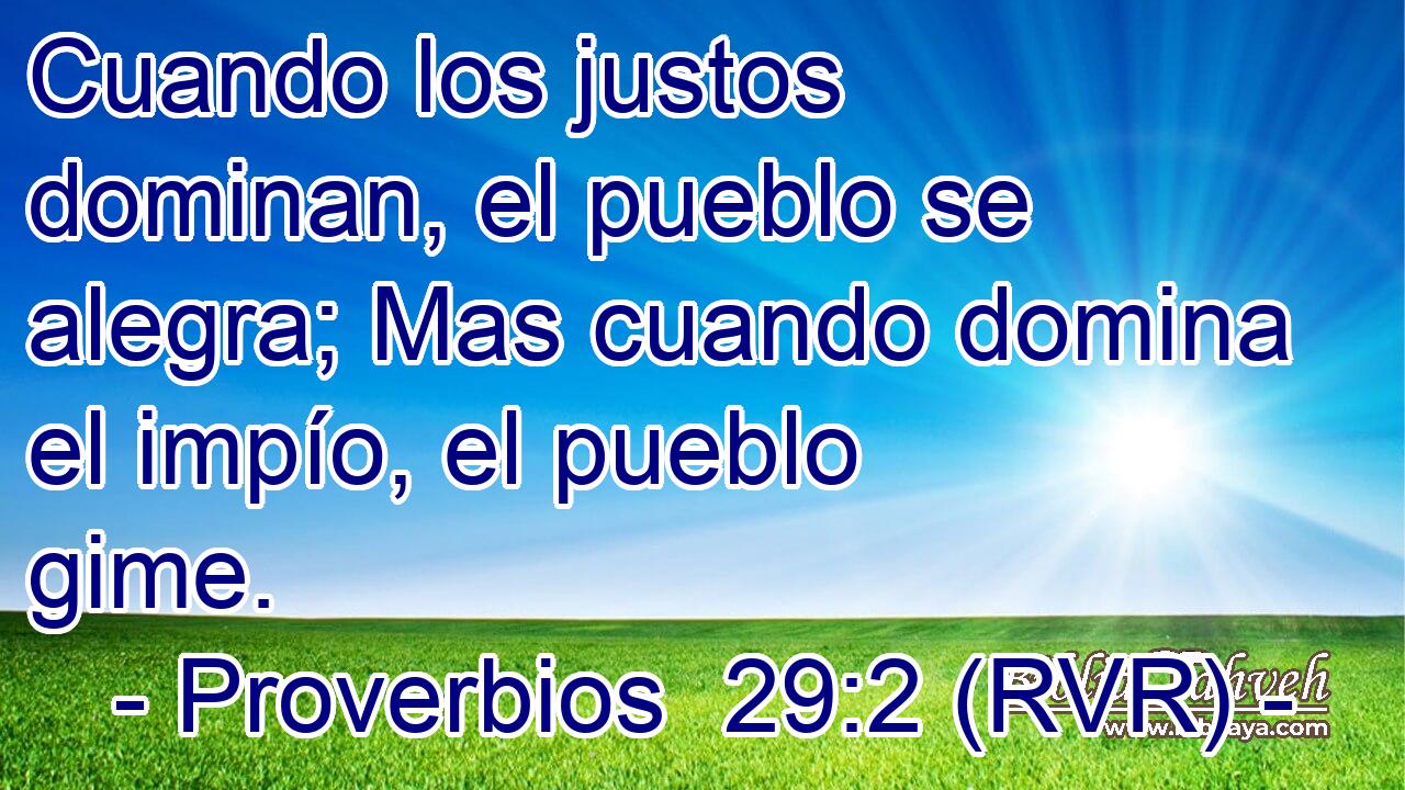 Cuando los justos dominan, el pueblo se alegra; Mas cuando domina el impío, el pueblo gime.