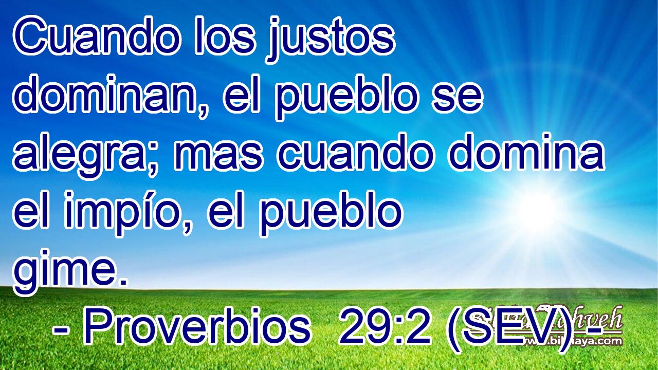 Cuando los justos dominan, el pueblo se alegra; mas cuando domina el impío, el pueblo gime.