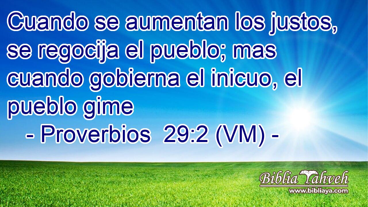  Cuando se aumentan los justos, se regocija el pueblo; mas cuando gobierna el inicuo, el pueblo gime 