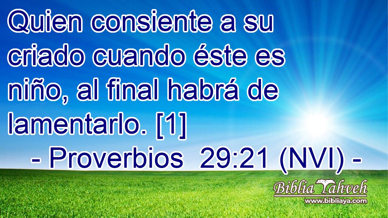  Quien consiente a su criado cuando éste es niño, al final habrá de lamentarlo. [1] 