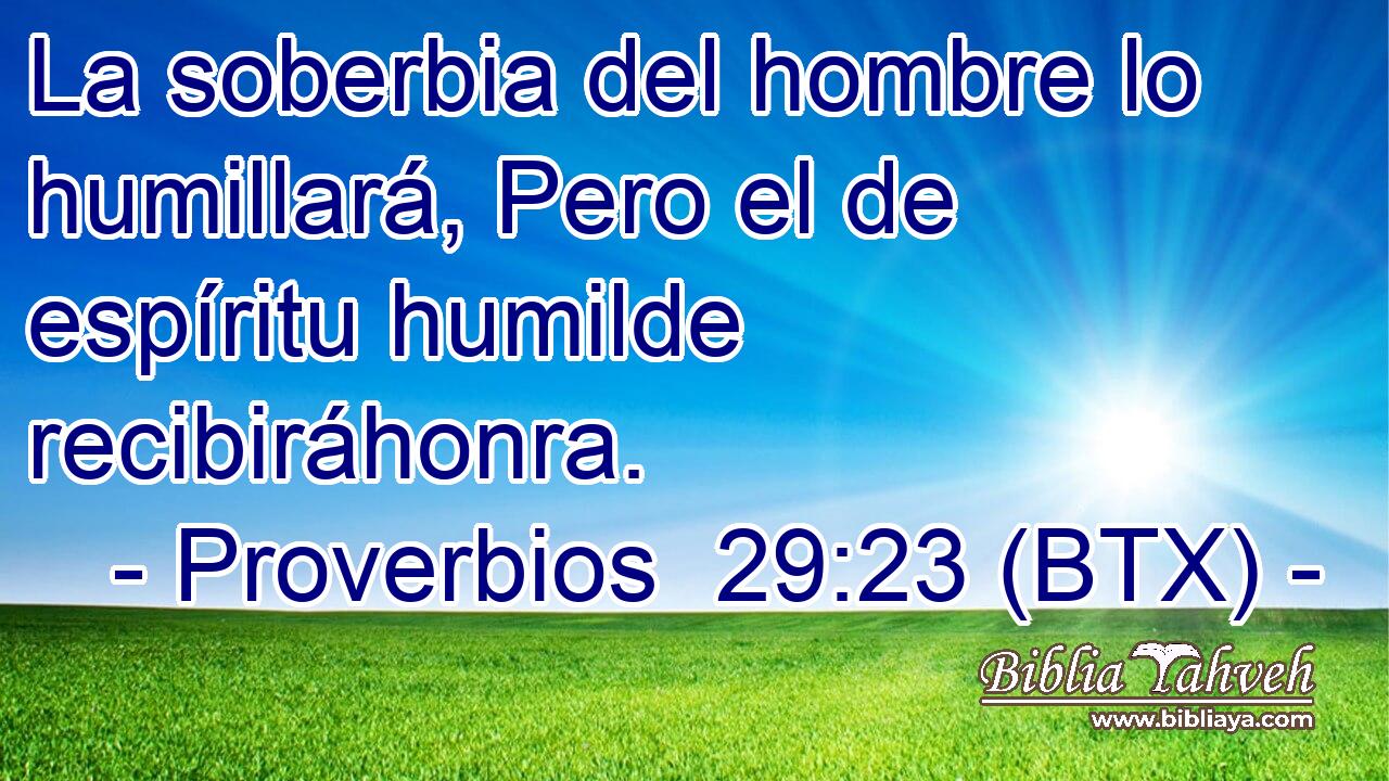 La soberbia del hombre lo humillará, Pero el de espíritu humilde recibiráhonra.