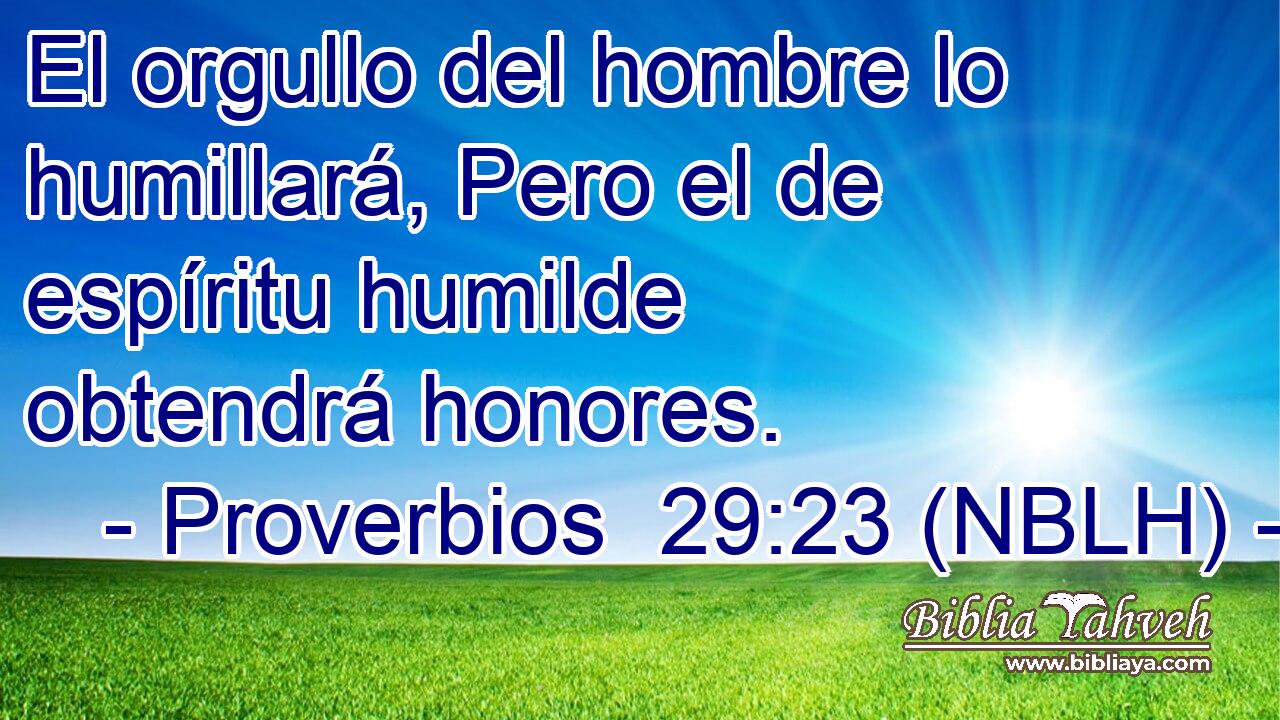  El orgullo del hombre lo humillará, Pero el de espíritu humilde obtendrá honores. 