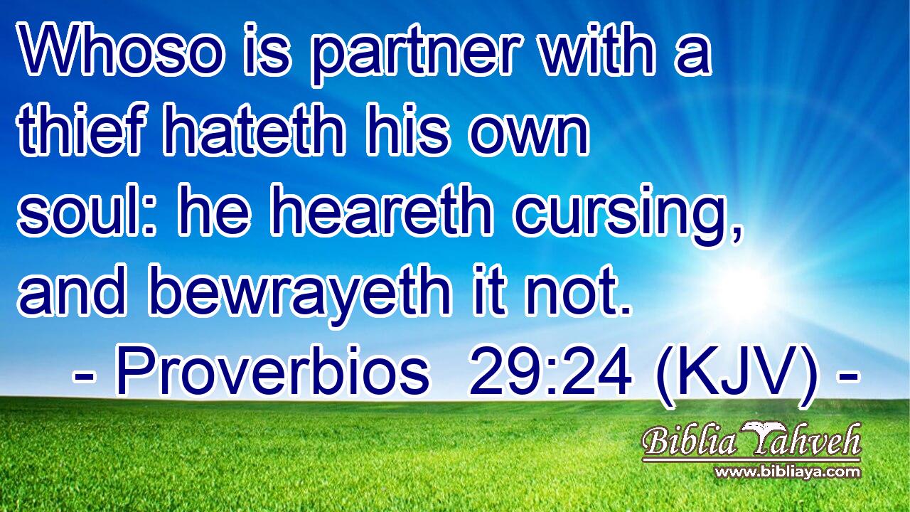 Whoso is partner with a thief hateth his own soul: he heareth cursing, and bewrayeth it not.