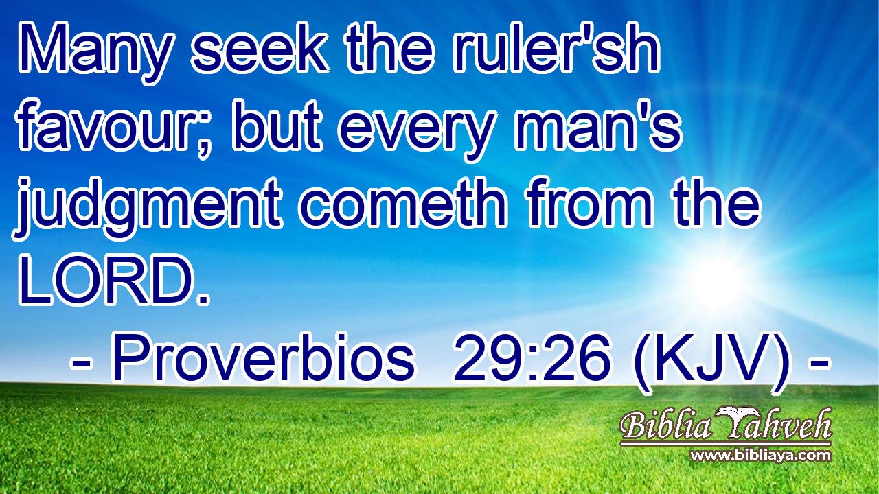 Many seek the ruler'sh favour; but every man's judgment cometh from the LORD.