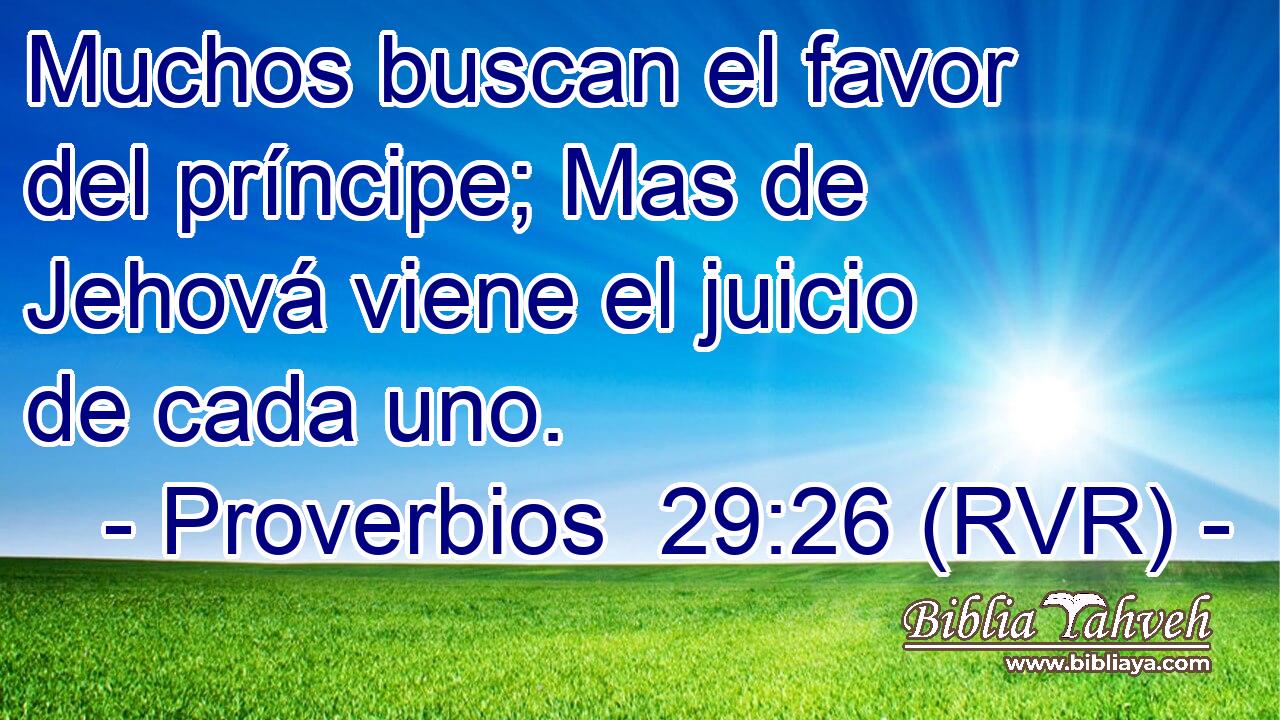 Muchos buscan el favor del príncipe; Mas de Jehová viene el juicio de cada uno.