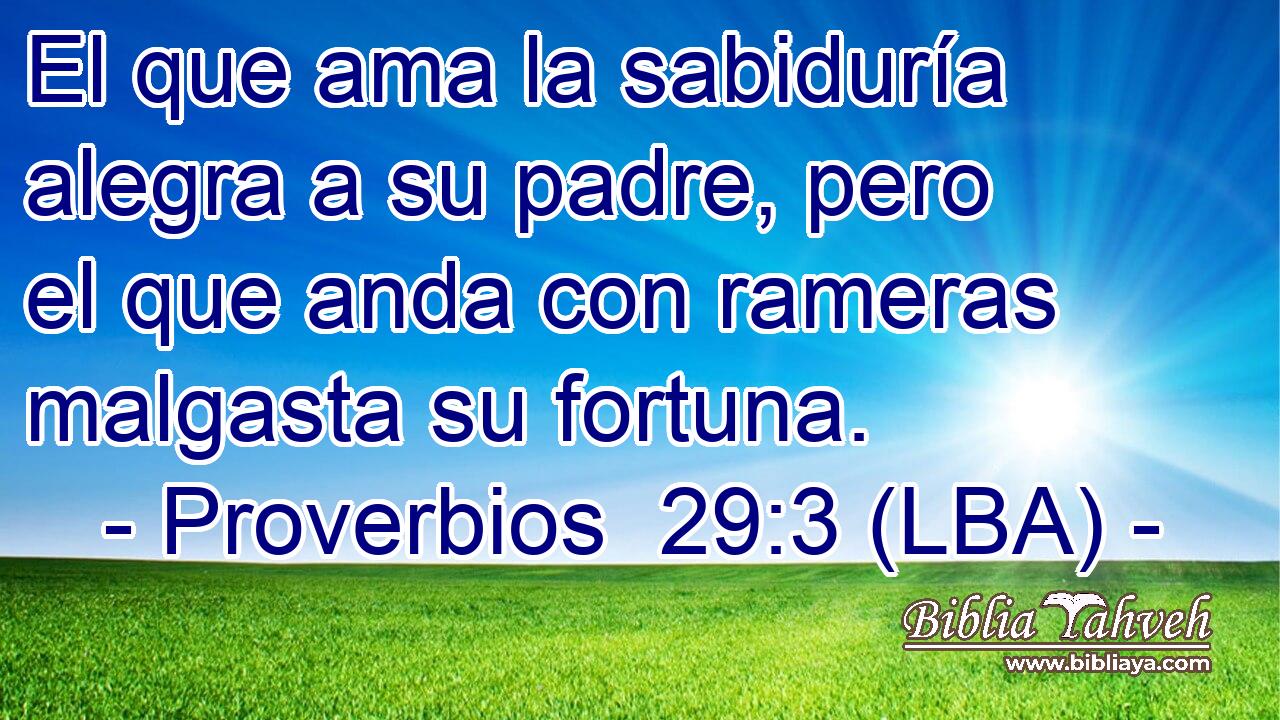 El que ama la sabiduría alegra a su padre, pero el que anda con rameras malgasta su fortuna.