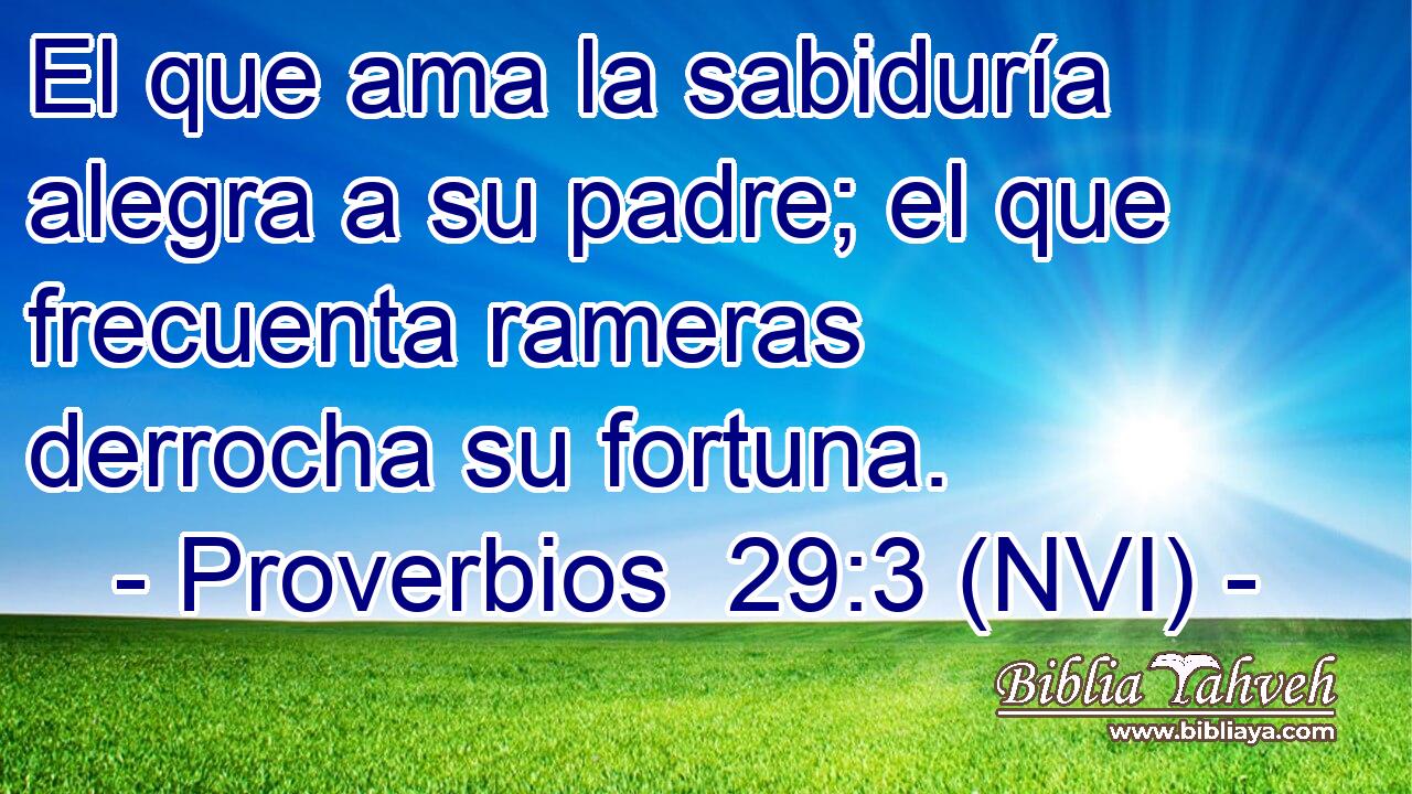  El que ama la sabiduría alegra a su padre; el que frecuenta rameras derrocha su fortuna. 